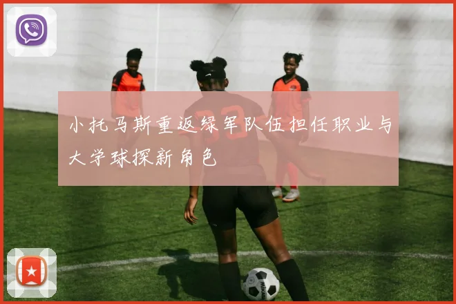 小托马斯重返绿军队伍担任职业与大学球探新角色